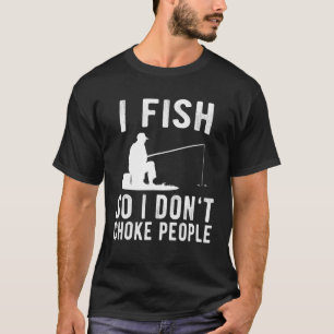 I Fish So I Dont Choke People Fishing 1 T-Shirt