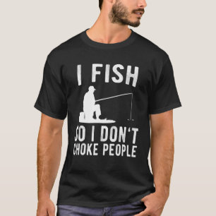 I Fish So I Dont Choke People Fishing 1 T-Shirt