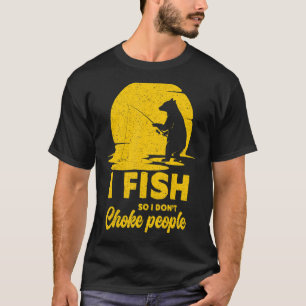 I Fish So I Don't Choke People Fishing Bear T-Shirt