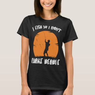 I Fish So I Dont Choke People Fishing Fisherman T-Shirt
