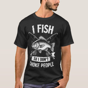 I Fish So I Don't Choke People Fishing Tee Fisherm
