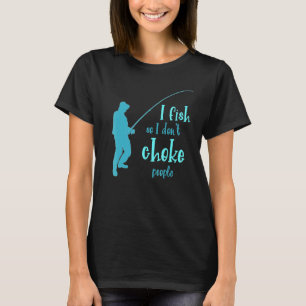 I Fish So I Dont Choke People - For Anglers T-Shirt