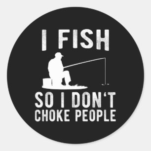 I Fish So I Don't Choke People Funny Fishing Classic Round Sticker