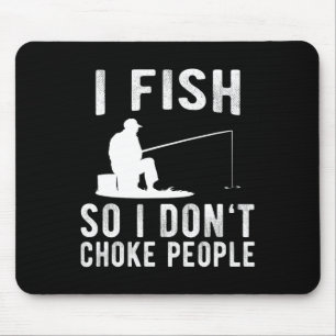 I Fish So I Don't Choke People Funny Fishing Mouse Mat
