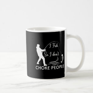 I Fish So I Dont Choke People Funny Fishing P Coffee Mug