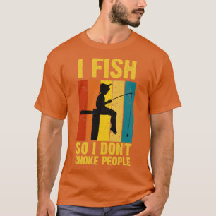 I fish so i dont choke people funny fishing T-Shirt
