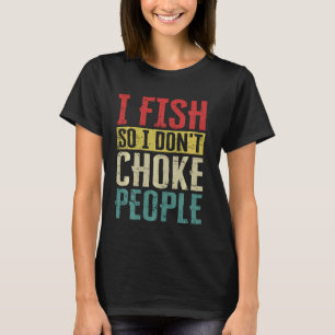 I Fish So I Don't Choke People Funny Fishing Vinta T-Shirt