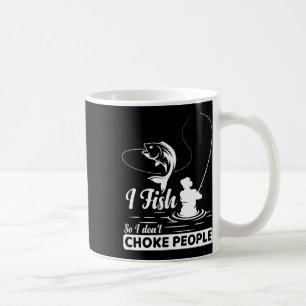 I Fish - So I Don't - Choke People Funny Sayings F Coffee Mug