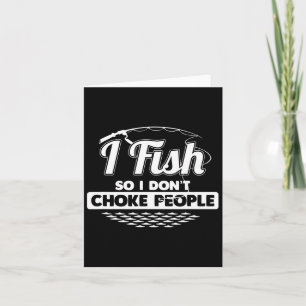 I Fish So I Don't Choke People Funny Sayings Fishi Card