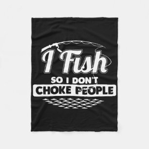 I Fish So I Don't Choke People Funny Sayings Fishi Fleece Blanket