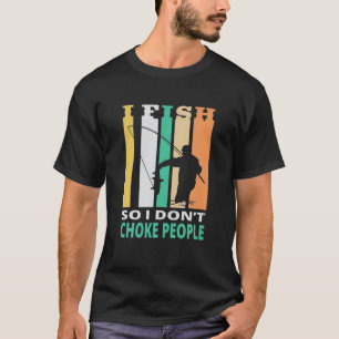 I Fish So I Don't Choke People Funny Sayings Fishi T-Shirt