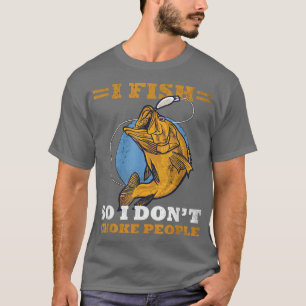 I Fish So I Dont Choke People Funny Sayings Fishin T-Shirt