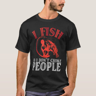 I Fish So I Don't Choke People Lures Rod Fishing T-Shirt