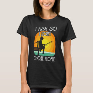 I Fish So I Don't Choke People Men Women  Fishing T-Shirt