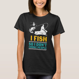 I Fish So I Don't Choke People Sarcastic Luck Fish T-Shirt