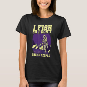 I Fish So I Don't Choke People Sayings Fishing 1 T-Shirt
