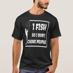 I Fish So I Don't Choke People Sayings Fishing 1 T-Shirt