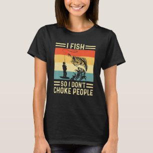 I Fish So I Dont Choke People Sayings Fishing 1 T-Shirt