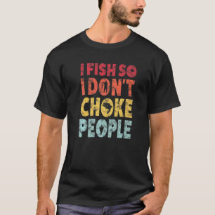 I Fish So I Don't Choke People Sayings Fishing 1 T-Shirt