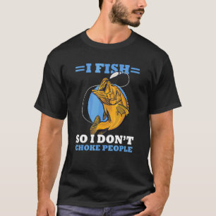 I Fish So I Don't Choke People  Sayings Fishing 7 T-Shirt