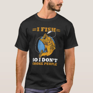 I Fish So I Don't Choke People  Sayings Fishing 8 T-Shirt