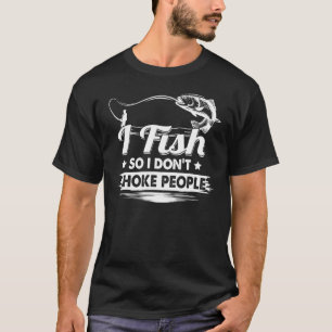 I Fish So I Dont Choke People Sayings Fishing T-Shirt