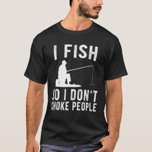 I Fish So I Dont Choke People Sayings Fishing T-Shirt