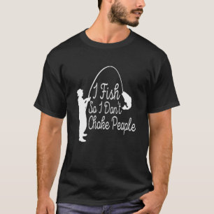 I Fish So I Don't Choke People Sayings Fishing T-Shirt