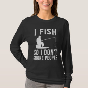 I Fish So I Dont Choke People Sayings Fishing T-Shirt