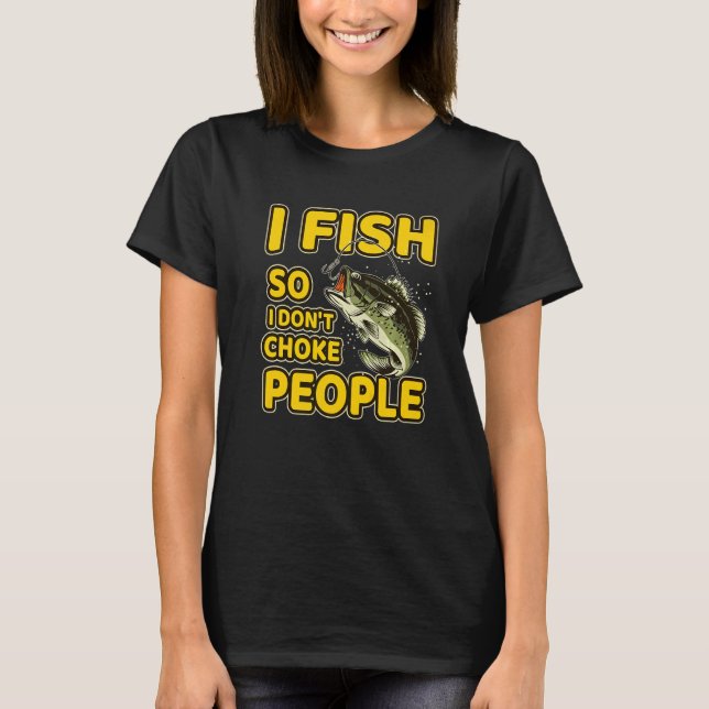 I Fish So I Don't Choke People  Sayings Fishing T-Shirt (Front)