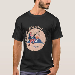 I Fish So I Don't Choke People T-Shirt