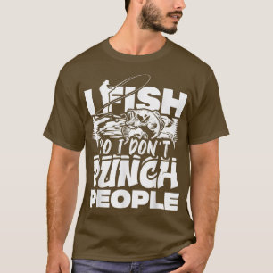 I Fish So I Dont Punch People Fishing Fisherman Fu T-Shirt