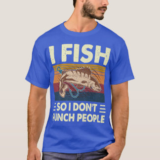 I Fish So I Dont Punch People Fishing Fisherman Fu T-Shirt