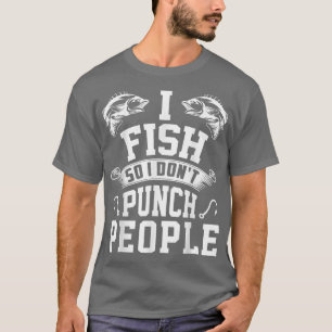 I Fish So I Dont Punch People Fishing Fisherman Fu T-Shirt