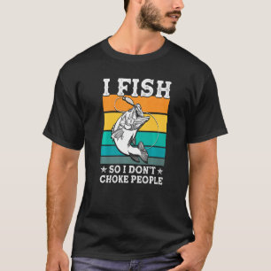 I Fish So I Donu2019t Choke People Fisherman 2 T-Shirt