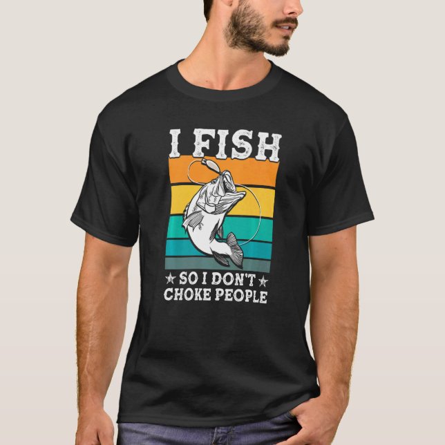 I Fish So I Donu2019t Choke People Fisherman  2 T-Shirt (Front)