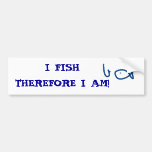 I FISH THEREFORE I AM! BUMPER STICKER