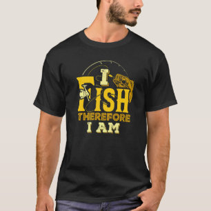 I Fish Therefore I Am Fishing Fisherman T-Shirt