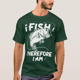 I Fish Therefore I Am T-Shirt