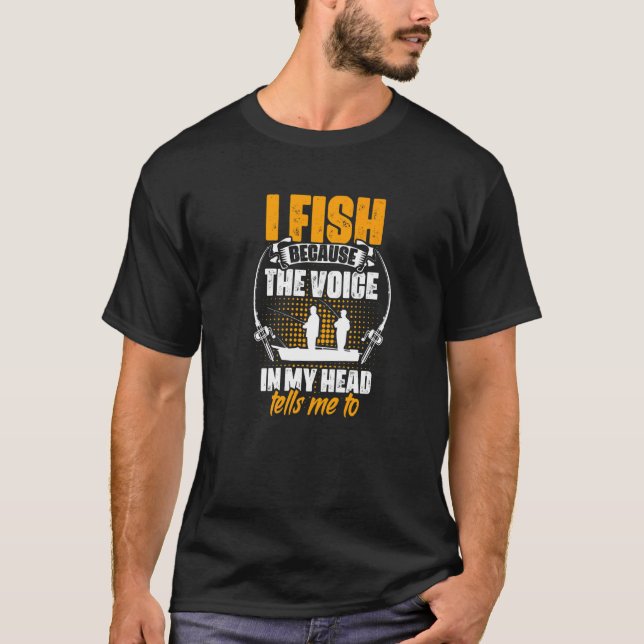 I Fish Voice My Head Tells Me To Fisher Fish Rod F T-Shirt (Front)