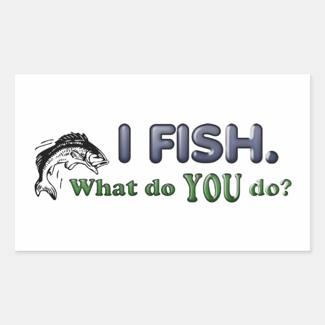 I Fish. What do YOU do? Rectangular Sticker (Front)