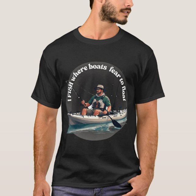 I Fish Where Boats Fear To Float T-Shirt (Front)