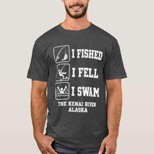 I Fished I Fell I Swam The Kenai River Alaska Funn T-Shirt