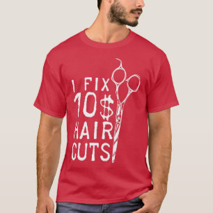 I Fix 10 Dollar Haircuts Barber Hairdresser Hair C T-Shirt