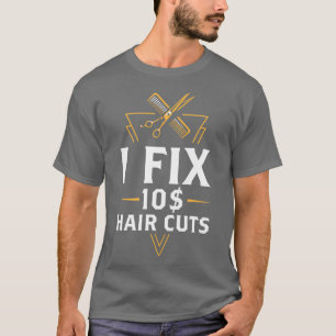 I Fix 10 Dollar Haircuts Barber Hairdresser Hair T-Shirt