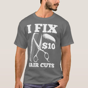 I Fix 10 Dollars Hair Cuts Humourous Hairdresser B T-Shirt