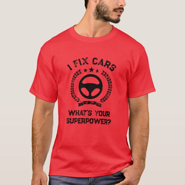 I fix cars. What's your superpower funny mechanic T-Shirt (Front)