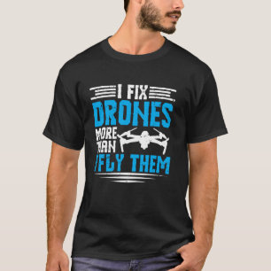 I Fix Drones For Drone Pilot T-Shirt