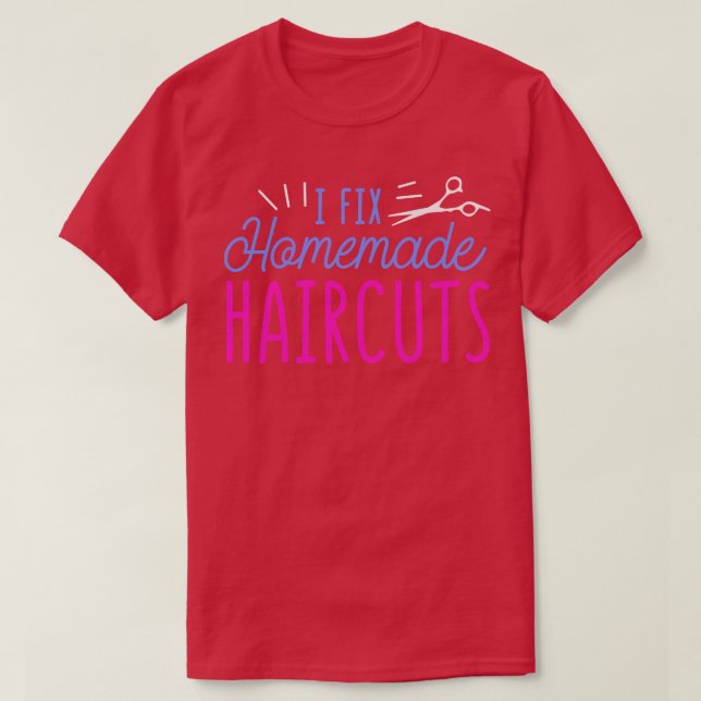 I Fix Homemade Haircuts Funny Hair Stylist Hairdre T-Shirt (Design Front)