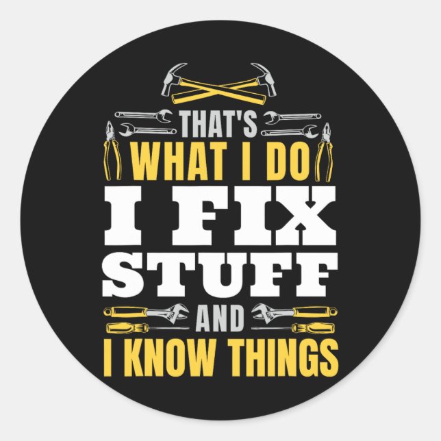 I Fix Stuff And I Know Things Funny Handyman Fathe Classic Round Sticker (Front)